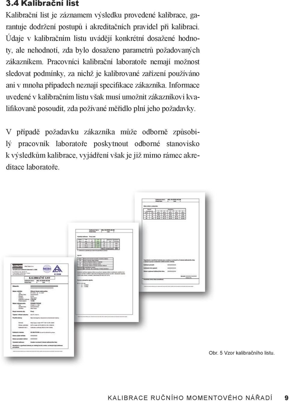 Pracovníci kalibrační laboratoře nemají možnost sledovat podmínky, za nichž je kalibrované zařízení používáno ani v mnoha případech neznají specifikace zákazníka.