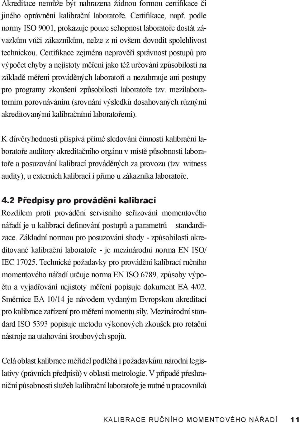 Certifikace zejména neprověří správnost postupů pro výpočet chyby a nejistoty měření jako též určování způsobilosti na základě měření prováděných laboratoří a nezahrnuje ani postupy pro programy