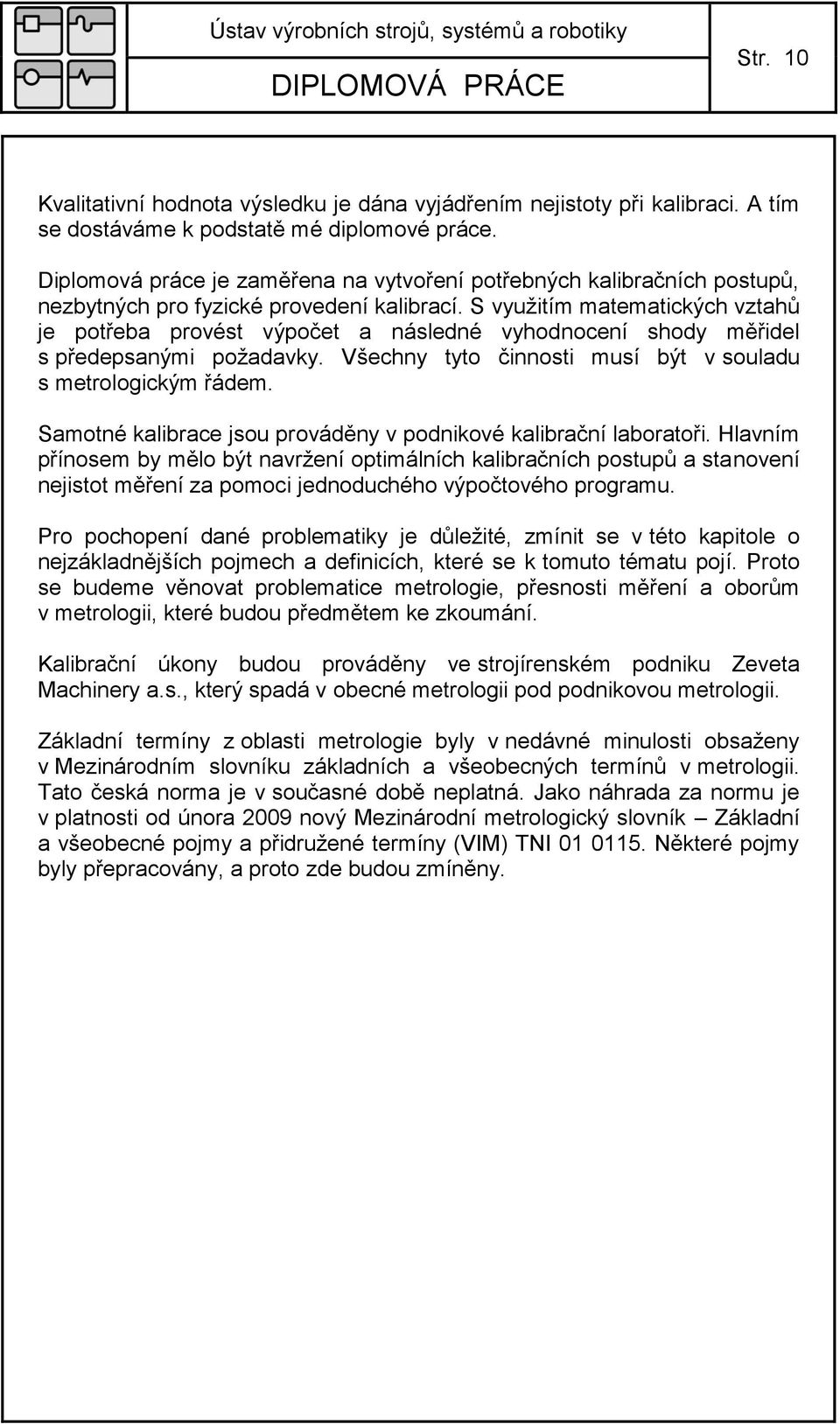 S vyuţitím matematických vztahŧ je potřeba provést výpočet a následné vyhodnocení shody měřidel s předepsanými poţadavky. Všechny tyto činnosti musí být v souladu s metrologickým řádem.