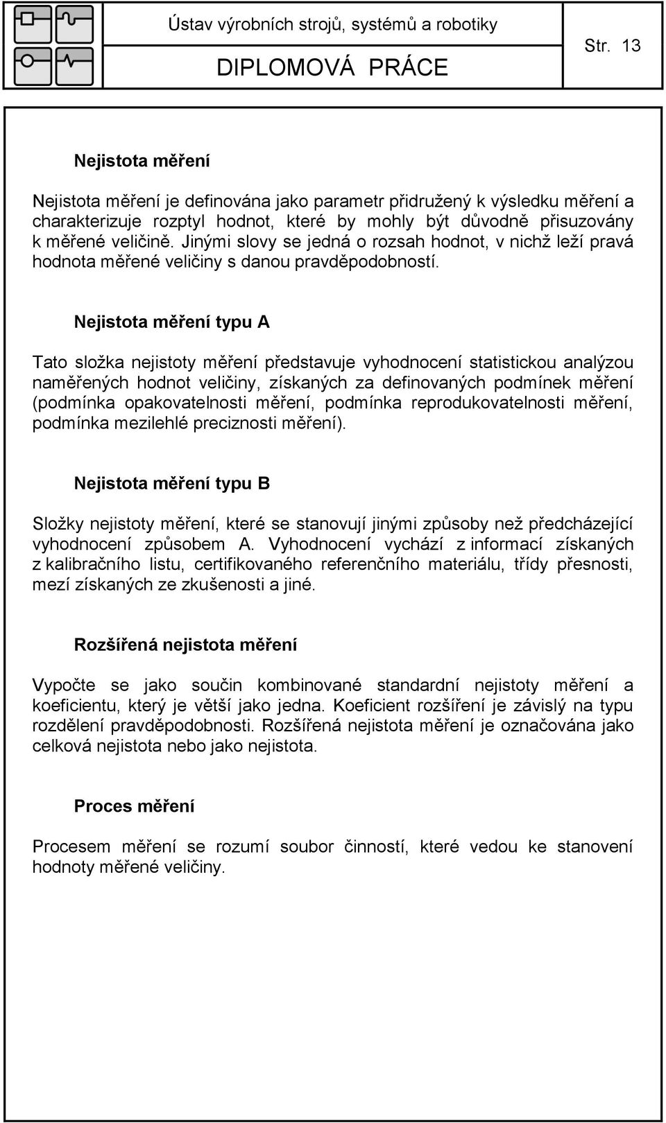 Nejistota měření typu A Tato sloţka nejistoty měření představuje vyhodnocení statistickou analýzou naměřených hodnot veličiny, získaných za definovaných podmínek měření (podmínka opakovatelnosti