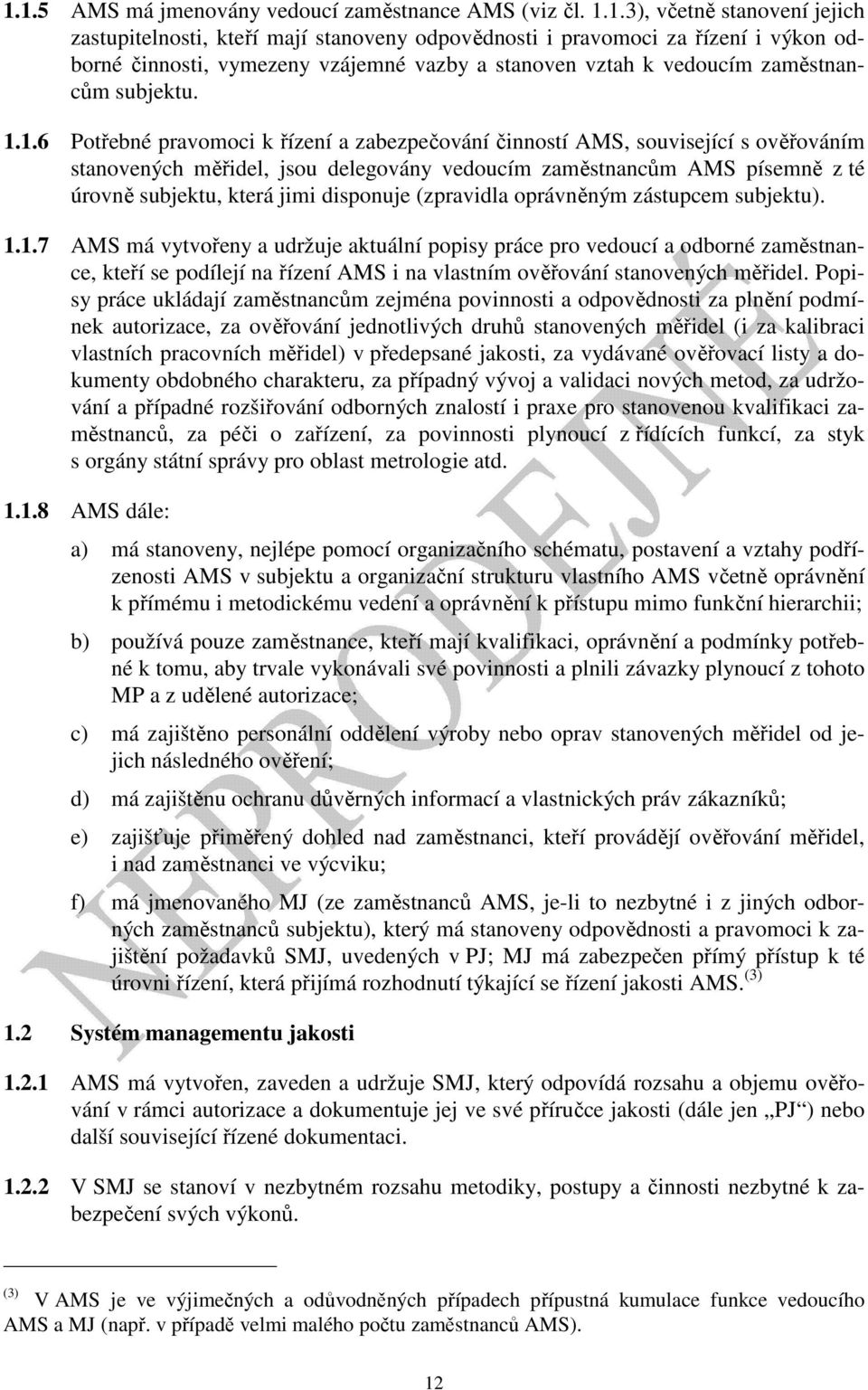 1.6 Potřebné pravomoci k řízení a zabezpečování činností AMS, související s ověřováním stanovených měřidel, jsou delegovány vedoucím zaměstnancům AMS písemně z té úrovně subjektu, která jimi