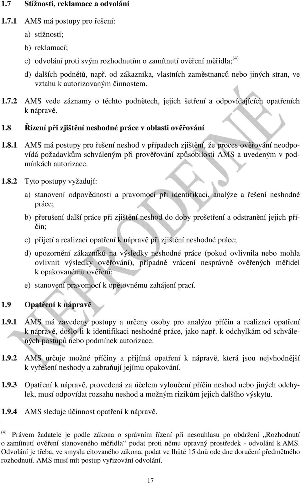 8.1 AMS má postupy pro řešení neshod v případech zjištění, že proces ověřování neodpovídá požadavkům schváleným při prověřování způsobilosti AMS a uvedeným v podmínkách autorizace. 1.8.2 Tyto postupy