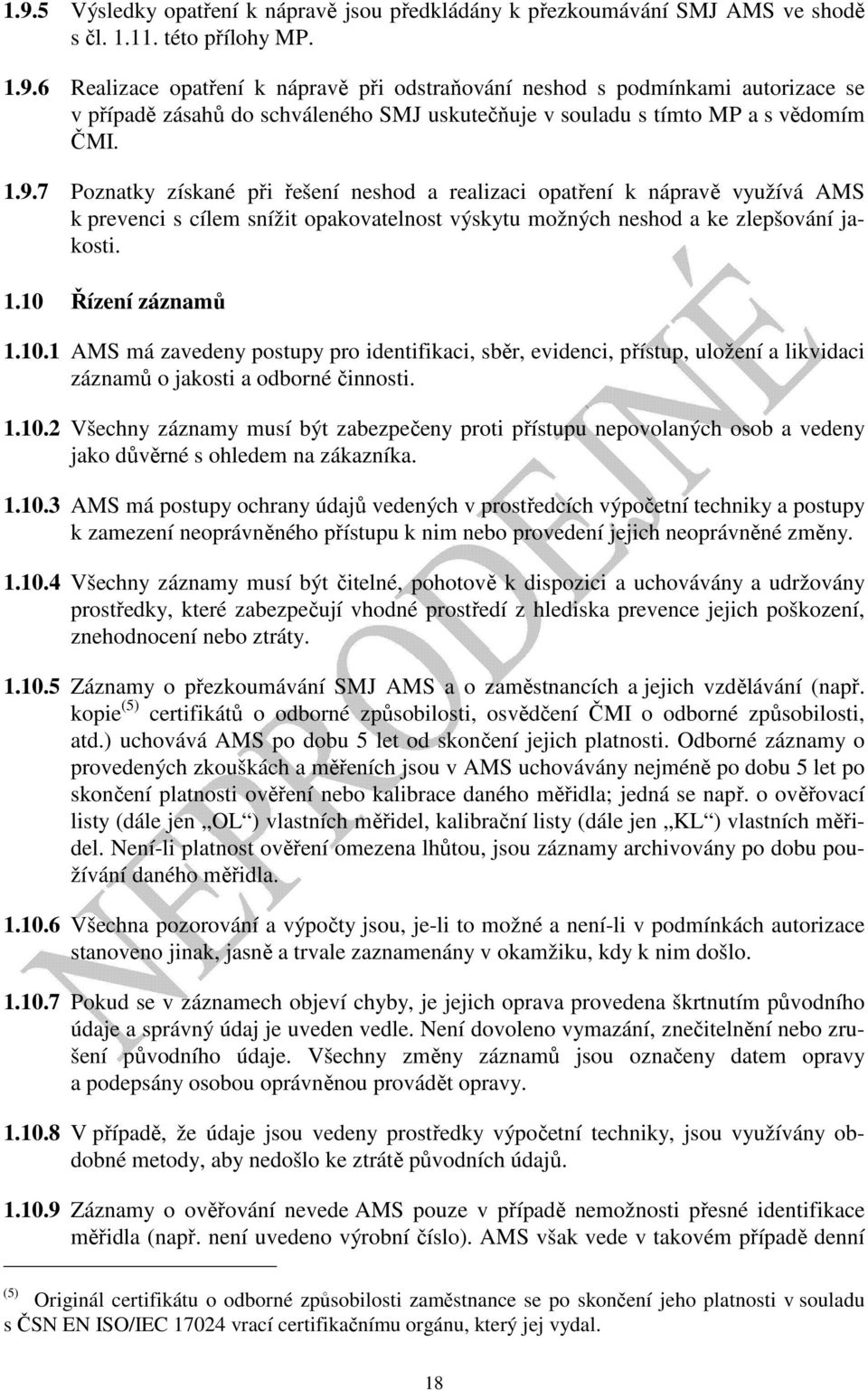 Řízení záznamů 1.10.1 AMS má zavedeny postupy pro identifikaci, sběr, evidenci, přístup, uložení a likvidaci záznamů o jakosti a odborné činnosti. 1.10.2 Všechny záznamy musí být zabezpečeny proti přístupu nepovolaných osob a vedeny jako důvěrné s ohledem na zákazníka.