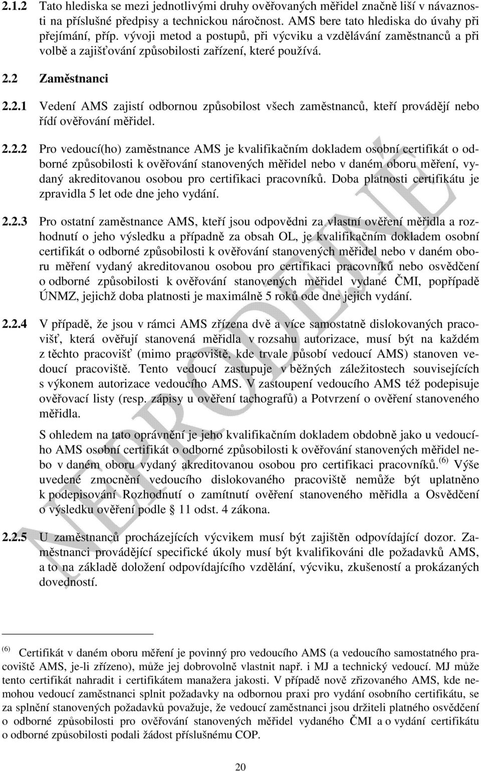 2 Zaměstnanci 2.2.1 Vedení AMS zajistí odbornou způsobilost všech zaměstnanců, kteří provádějí nebo řídí ověřování měřidel. 2.2.2 Pro vedoucí(ho) zaměstnance AMS je kvalifikačním dokladem osobní