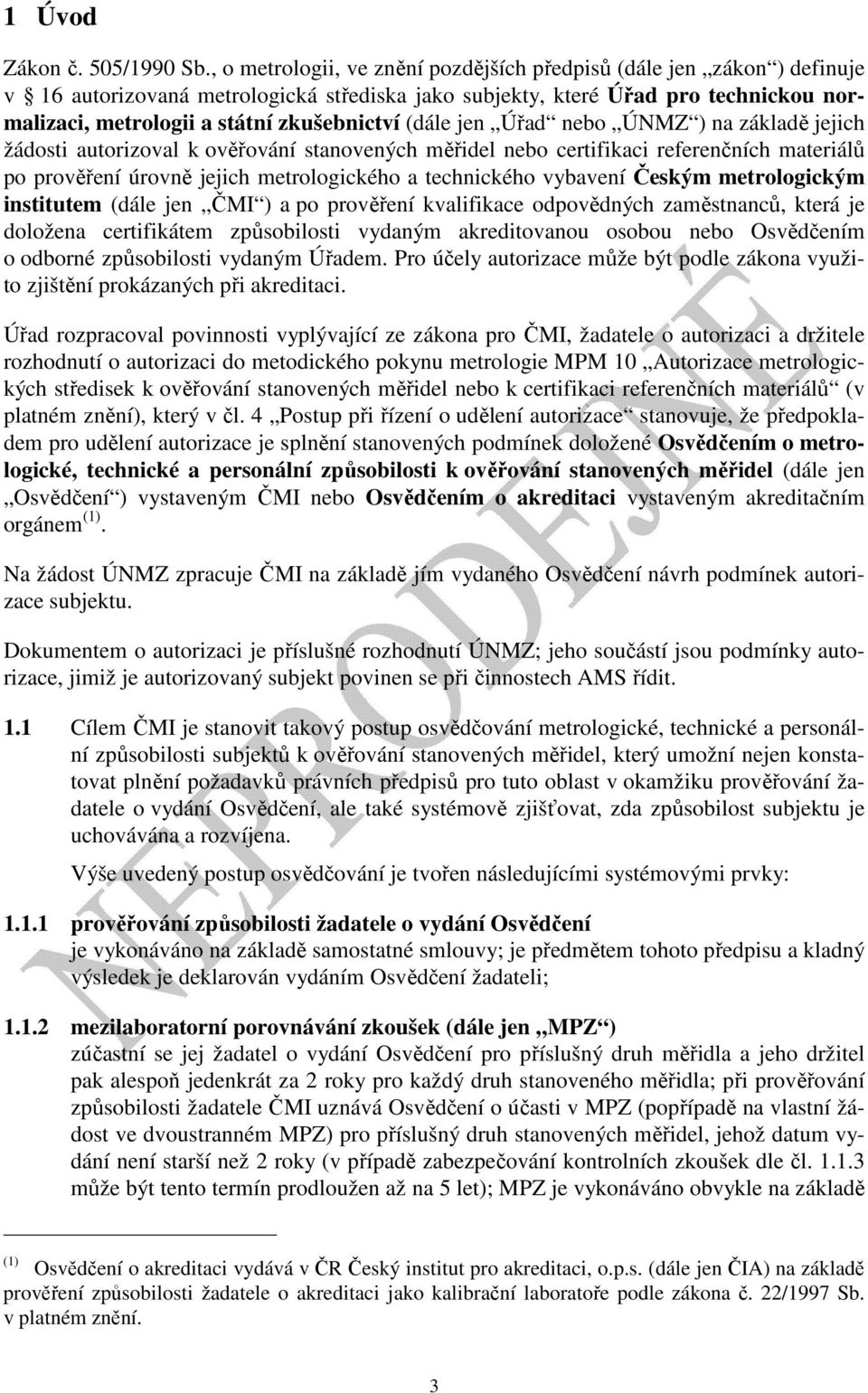 (dále jen Úřad nebo ÚNMZ ) na základě jejich žádosti autorizoval k ověřování stanovených měřidel nebo certifikaci referenčních materiálů po prověření úrovně jejich metrologického a technického