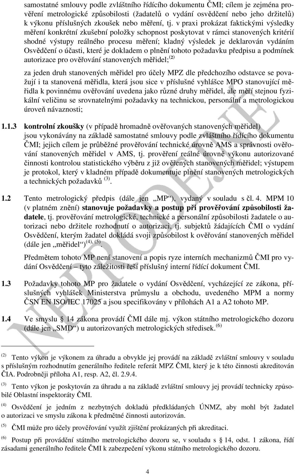 v praxi prokázat faktickými výsledky měření konkrétní zkušební položky schopnost poskytovat v rámci stanovených kritérií shodné výstupy reálného procesu měření; kladný výsledek je deklarován vydáním