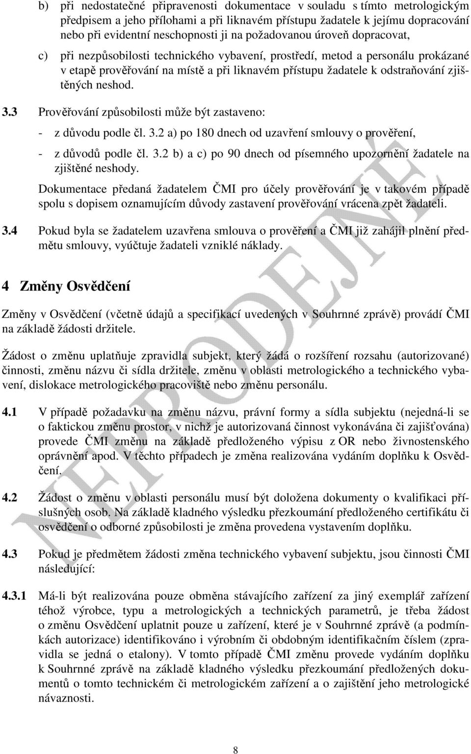 zjištěných neshod. 3.3 Prověřování způsobilosti může být zastaveno: - z důvodu podle čl. 3.2 a) po 180 dnech od uzavření smlouvy o prověření, - z důvodů podle čl. 3.2 b) a c) po 90 dnech od písemného upozornění žadatele na zjištěné neshody.