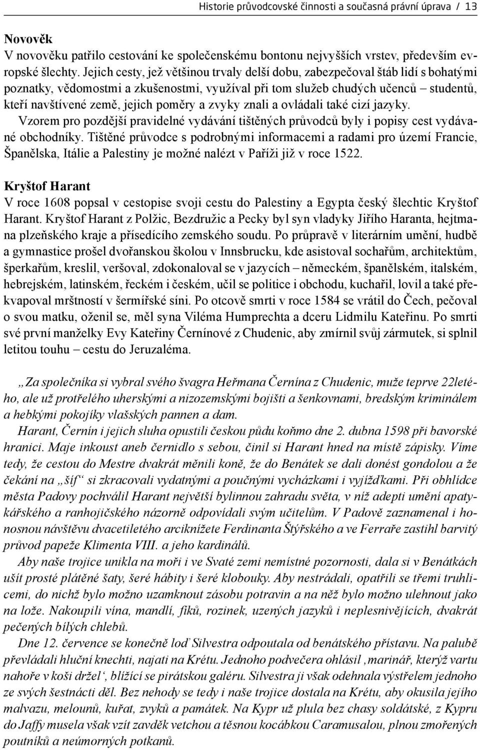 poměry a zvyky znali a ovládali také cizí jazyky. Vzorem pro pozdější pravidelné vydávání tištěných průvodců byly i popisy cest vydávané obchodníky.