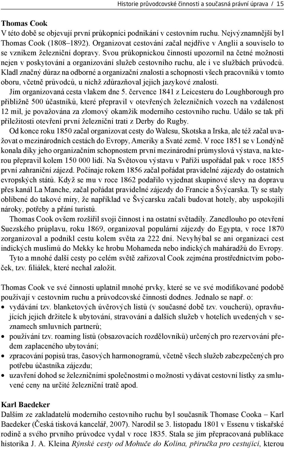 Svou průkopnickou činností upozornil na četné možnosti nejen v poskytování a organizování služeb cestovního ruchu, ale i ve službách průvodců.