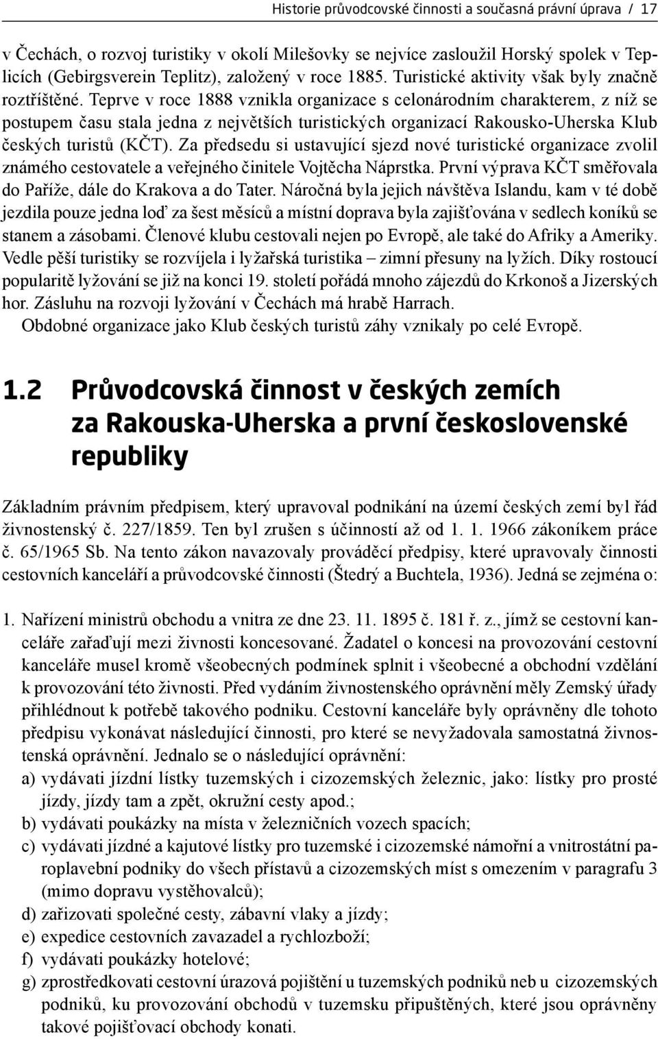 Teprve v roce 1888 vznikla organizace s celonárodním charakterem, z níž se postupem času stala jedna z největších turistických organizací Rakousko-Uherska Klub českých turistů (KČT).