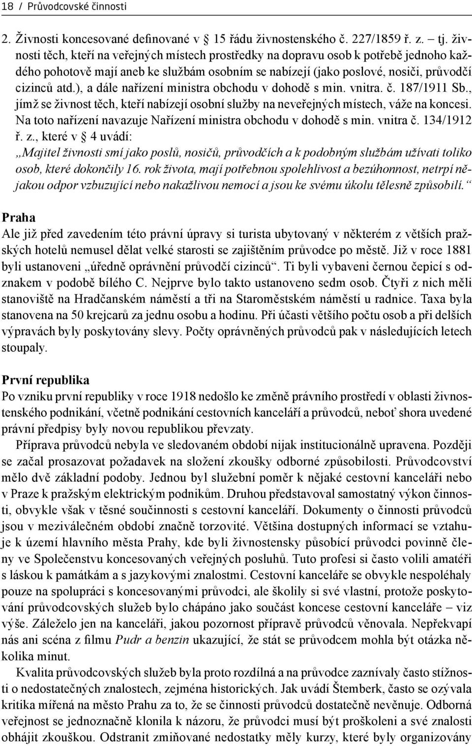 ), a dále nařízení ministra obchodu v dohodě s min. vnitra. č. 187/1911 Sb., jímž se živnost těch, kteří nabízejí osobní služby na neveřejných místech, váže na koncesi.