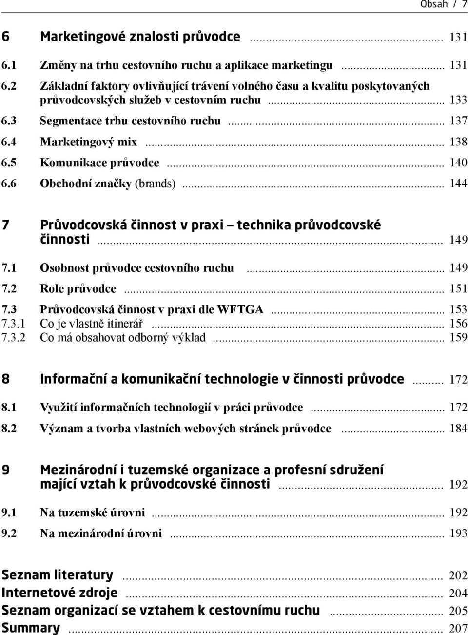 .. 144 7 Průvodcovská činnost v praxi technika průvodcovské činnosti... 149 7.1 Osobnost průvodce cestovního ruchu... 149 7.2 Role průvodce... 151 7.3 Průvodcovská činnost v praxi dle WFTGA... 153 7.