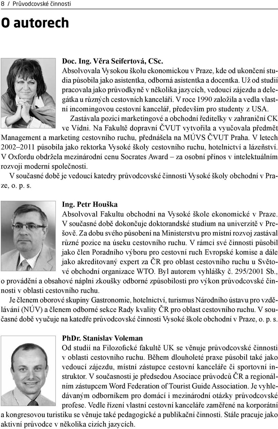 V roce 1990 založila a vedla vlastní incomingovou cestovní kancelář, především pro studenty z USA. Zastávala pozici marketingové a obchodní ředitelky v zahraniční CK ve Vídni.