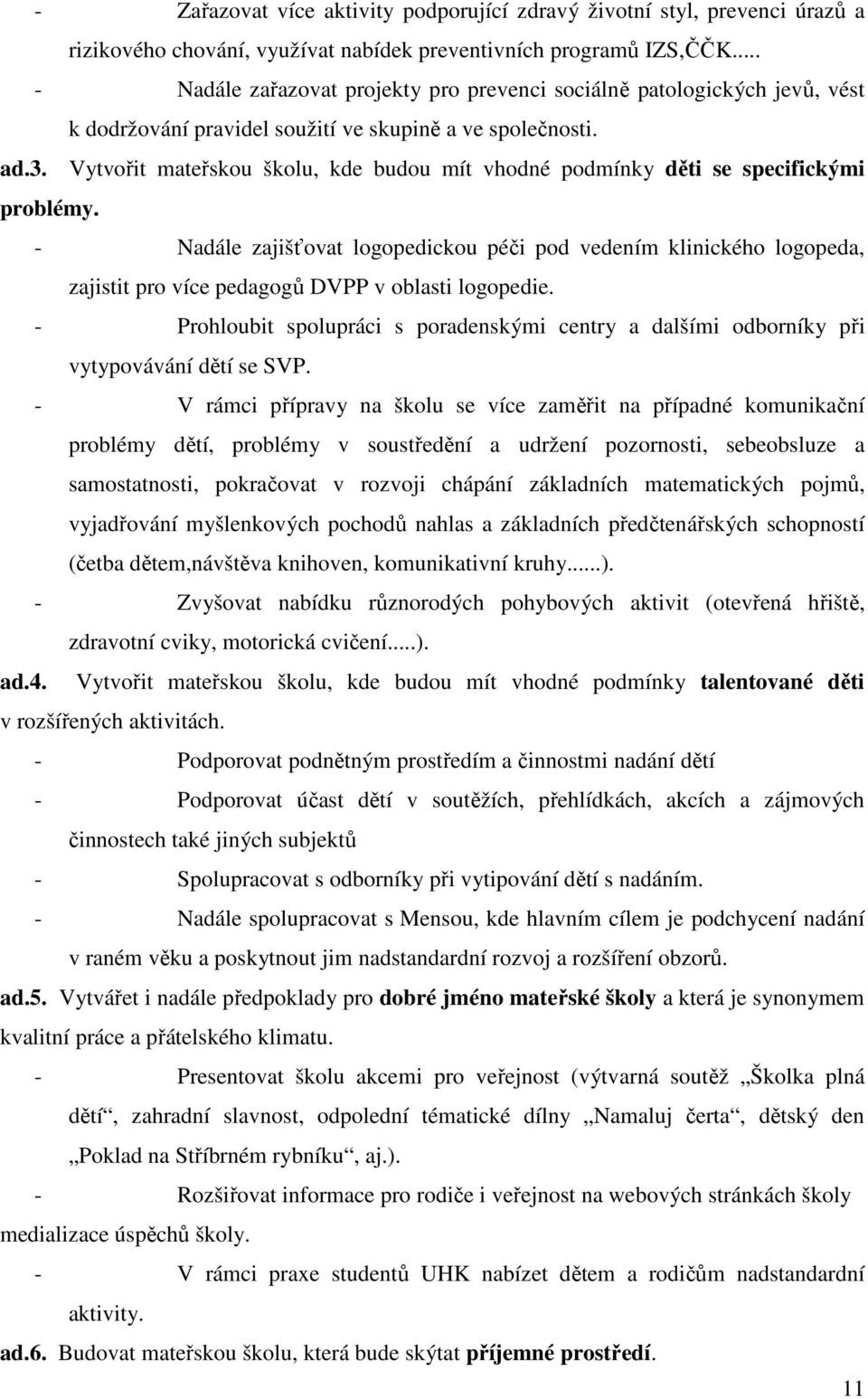 Vytvořit mateřskou školu, kde budou mít vhodné podmínky děti se specifickými problémy.