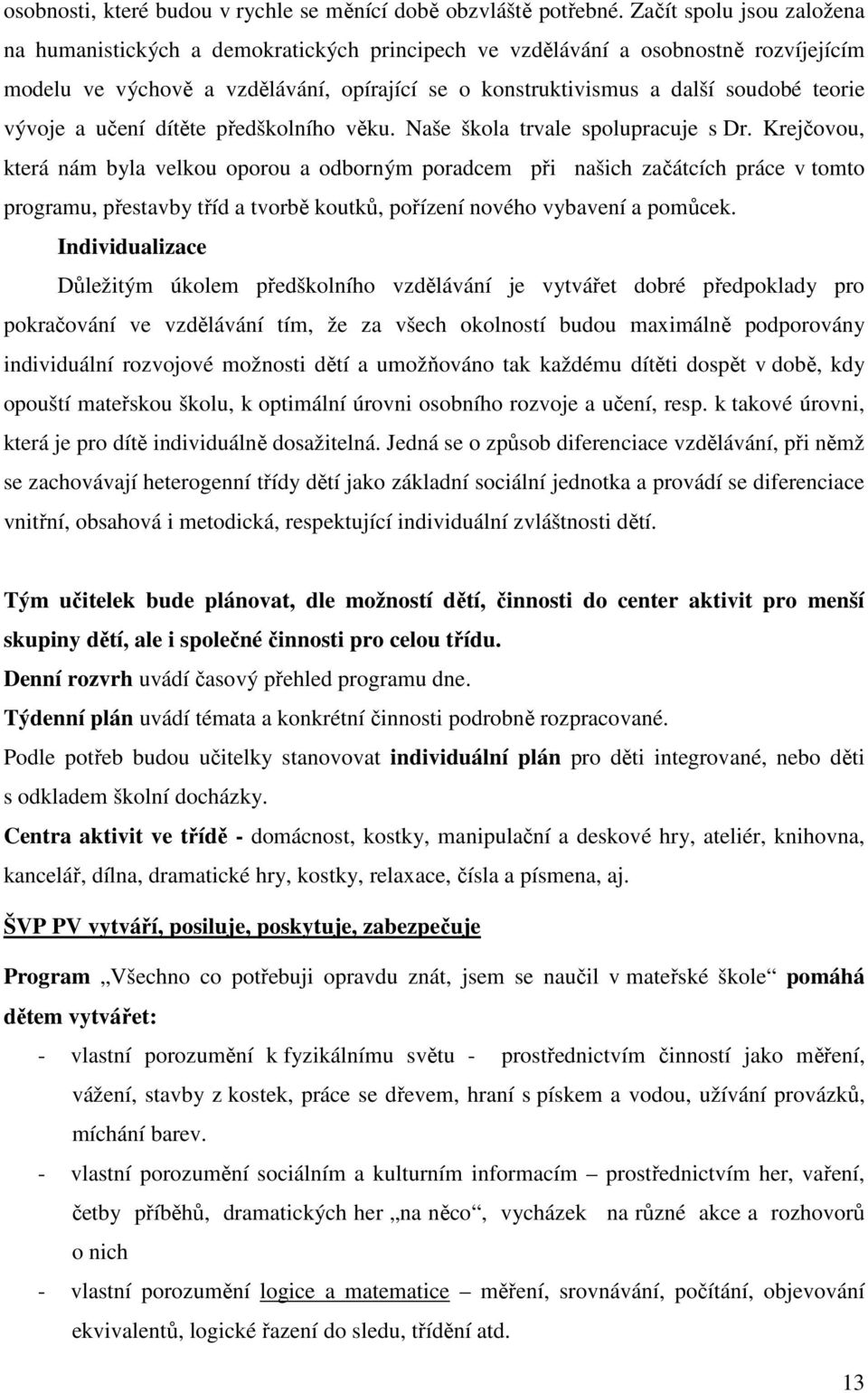 vývoje a učení dítěte předškolního věku. Naše škola trvale spolupracuje s Dr.