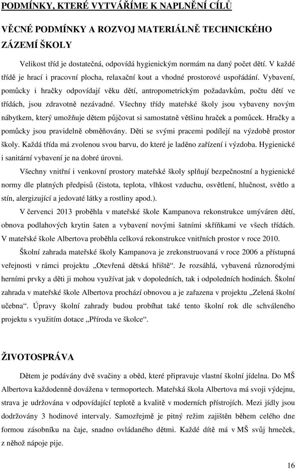 Vybavení, pomůcky i hračky odpovídají věku dětí, antropometrickým požadavkům, počtu dětí ve třídách, jsou zdravotně nezávadné.