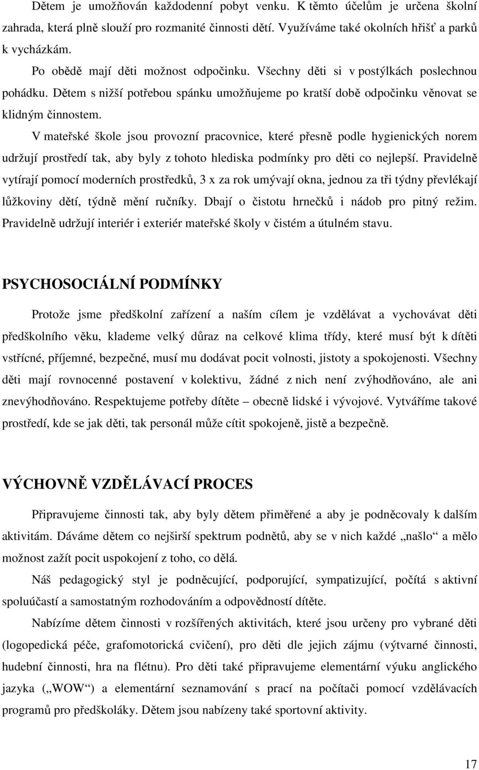 V mateřské škole jsou provozní pracovnice, které přesně podle hygienických norem udržují prostředí tak, aby byly z tohoto hlediska podmínky pro děti co nejlepší.