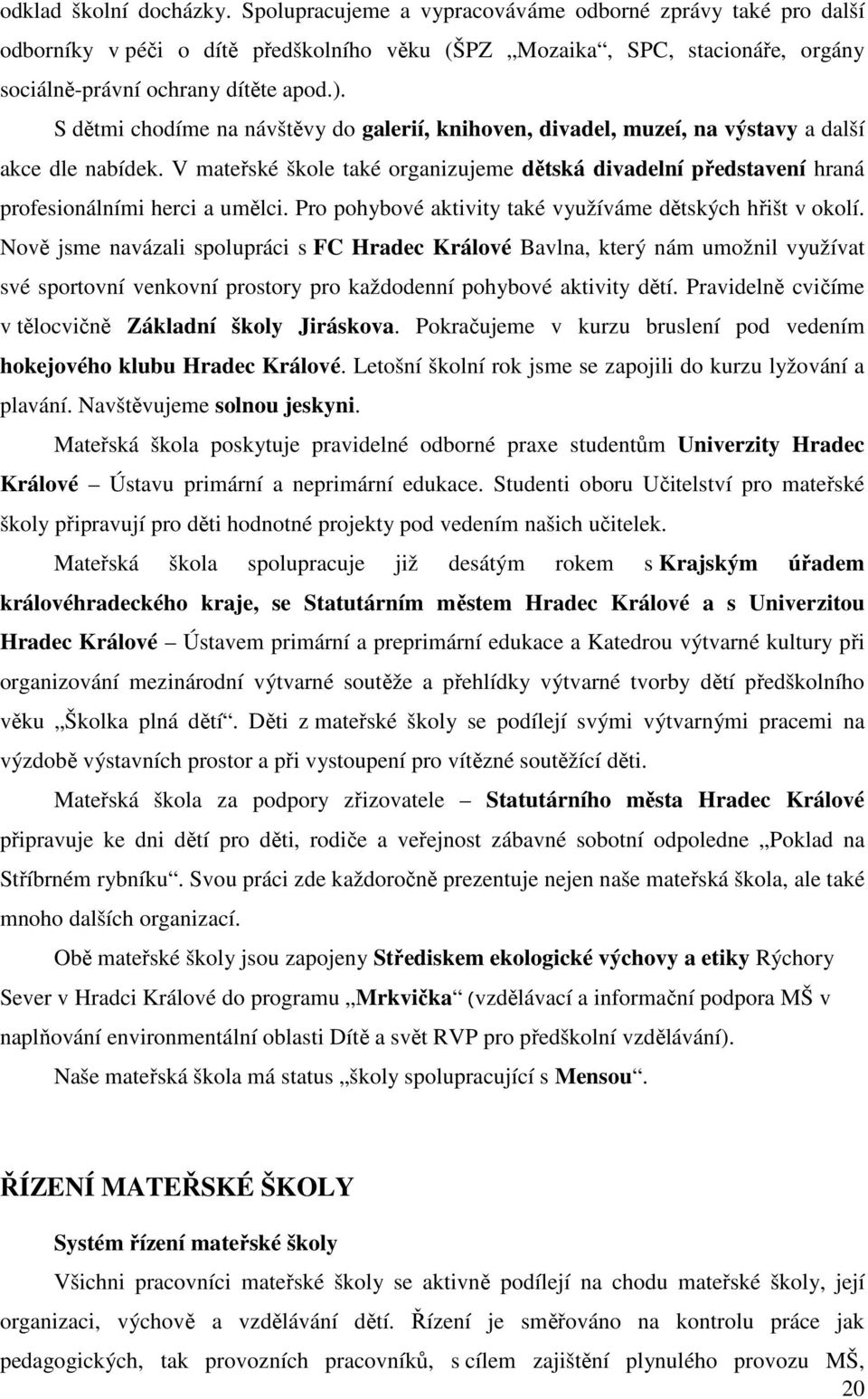 S dětmi chodíme na návštěvy do galerií, knihoven, divadel, muzeí, na výstavy a další akce dle nabídek.