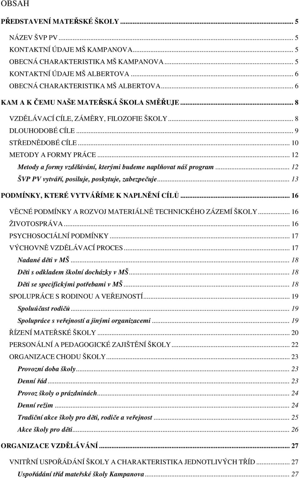 .. 12 Metody a formy vzdělávání, kterými budeme naplňovat náš program... 12 ŠVP PV vytváří, posiluje, poskytuje, zabezpečuje... 13 PODMÍNKY, KTERÉ VYTVÁŘÍME K NAPLNĚNÍ CÍLŮ.