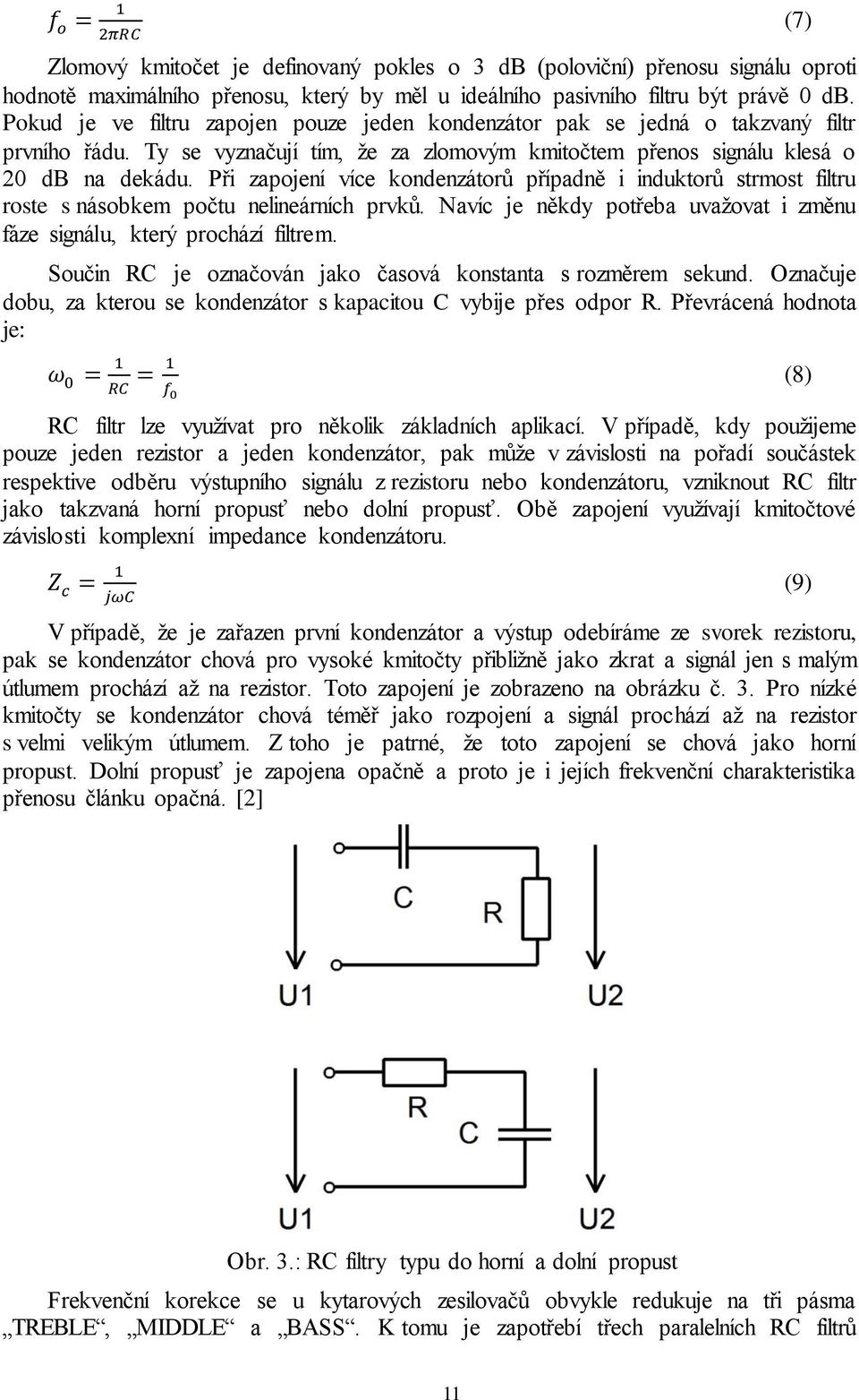 Při zapojení více kondenzátorů případně i induktorů strmost filtru roste s násobkem počtu nelineárních prvků. Navíc je někdy potřeba uvažovat i změnu fáze signálu, který prochází filtrem.