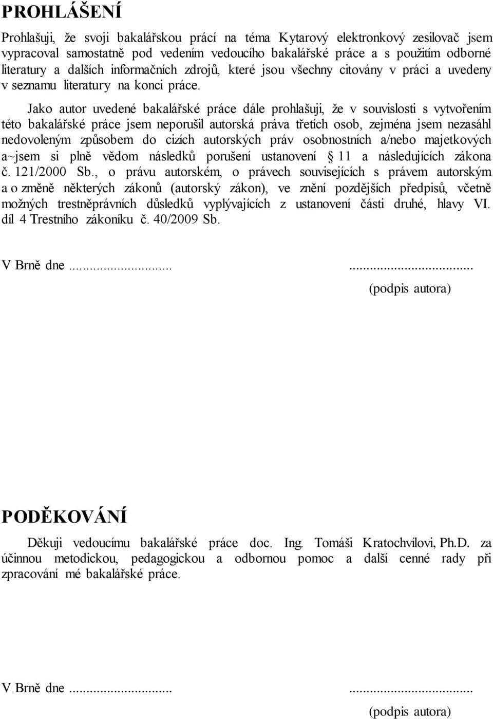 Jako autor uvedené bakalářské práce dále prohlašuji, že v souvislosti s vytvořením této bakalářské práce jsem neporušil autorská práva třetích osob, zejména jsem nezasáhl nedovoleným způsobem do