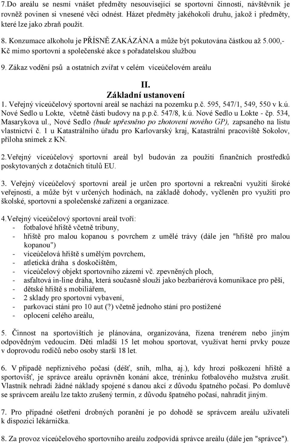 000,- Kč mimo sportovní a společenské akce s pořadatelskou službou 9. Zákaz vodění psů a ostatních zvířat v celém víceúčelovém areálu II. Základní ustanovení 1.