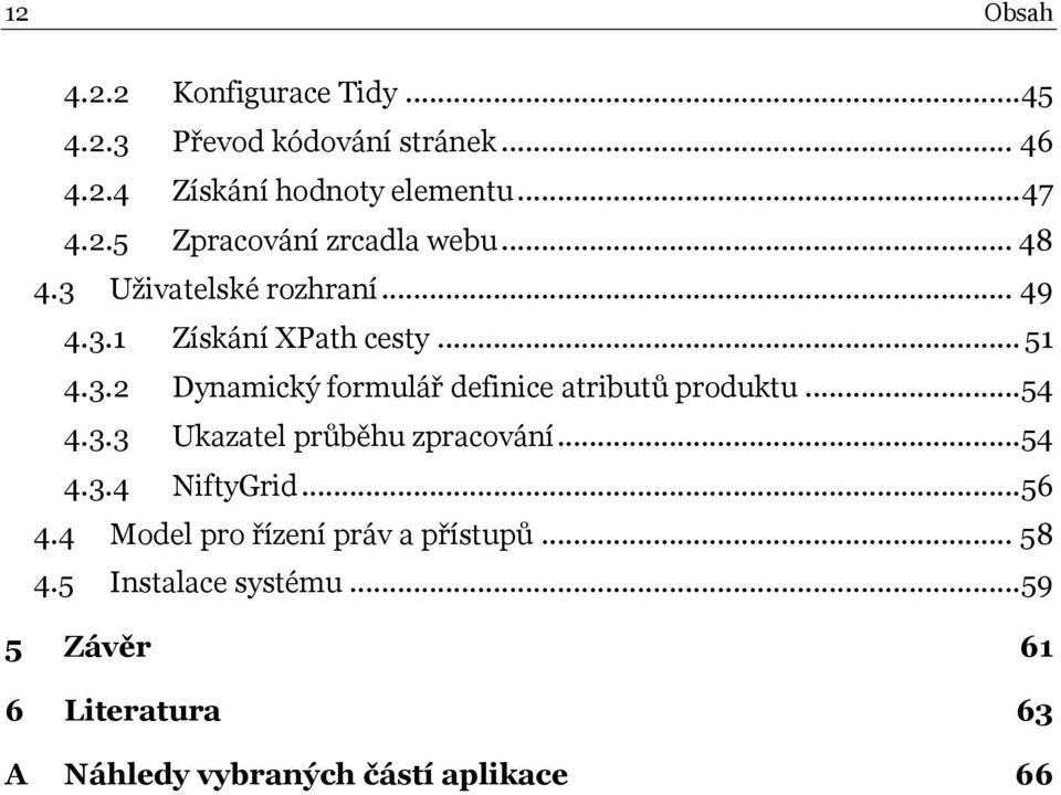 .. 54 4.3.3 Ukazatel průběhu zpracování... 54 4.3.4 NiftyGrid... 56 4.4 Model pro řízení práv a přístupů... 58 4.