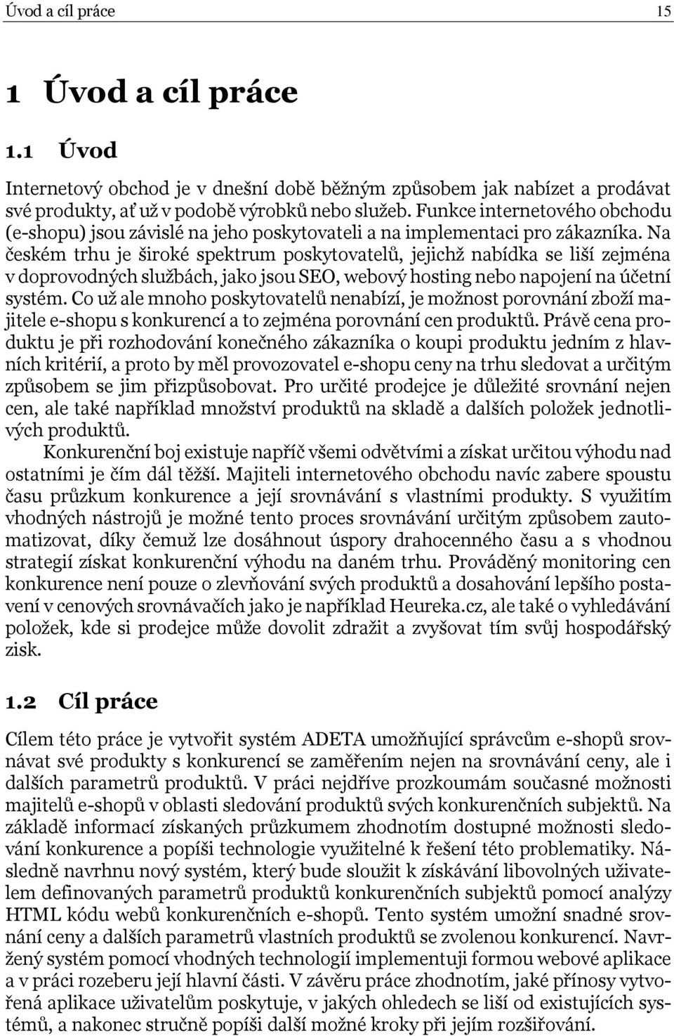 Na českém trhu je široké spektrum poskytovatelů, jejichž nabídka se liší zejména v doprovodných službách, jako jsou SEO, webový hosting nebo napojení na účetní systém.