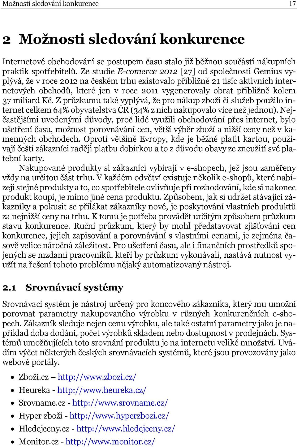 přibližně kolem 37 miliard Kč. Z průzkumu také vyplývá, že pro nákup zboží či služeb použilo internet celkem 64% obyvatelstva ČR (34% z nich nakupovalo více než jednou).