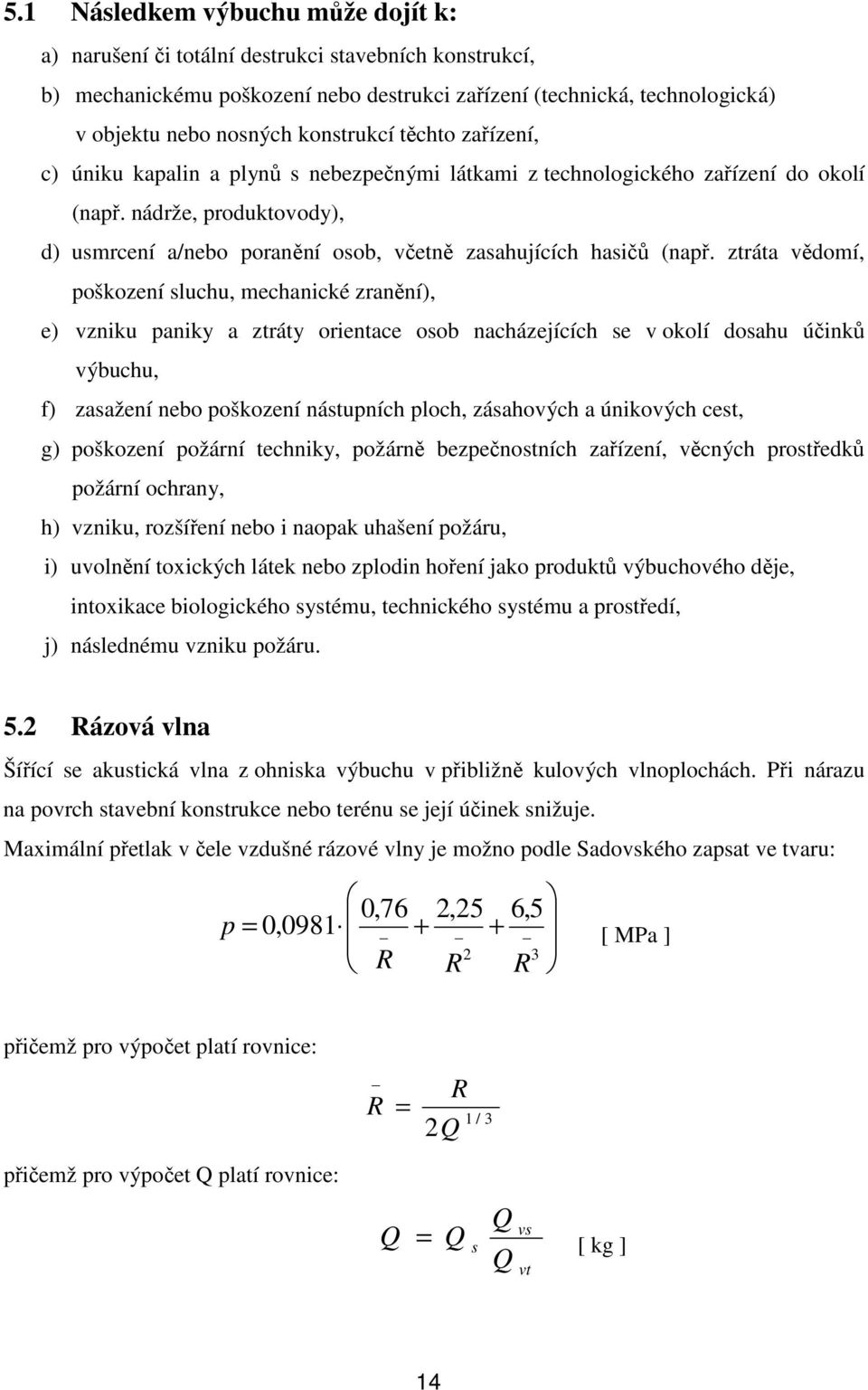 nádrže, produktovody), d) usmrcení a/nebo poranění osob, včetně zasahujících hasičů (např.