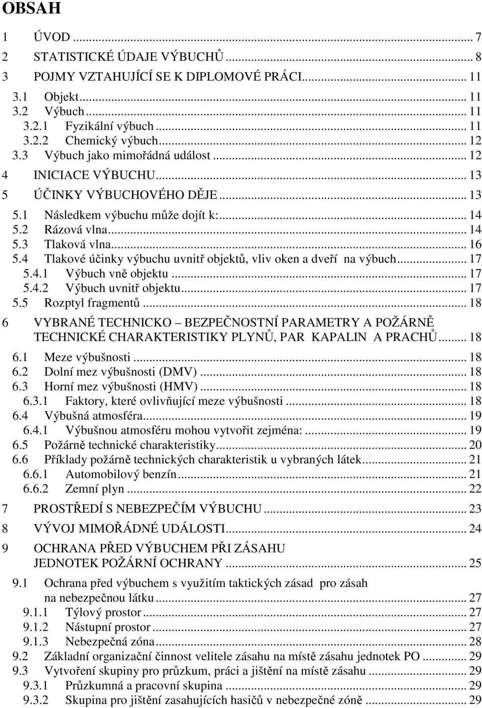 4 Tlakové účinky výbuchu uvnitř objektů, vliv oken a dveří na výbuch... 17 5.4.1 Výbuch vně objektu... 17 5.4.2 Výbuch uvnitř objektu... 17 5.5 Rozptyl fragmentů.