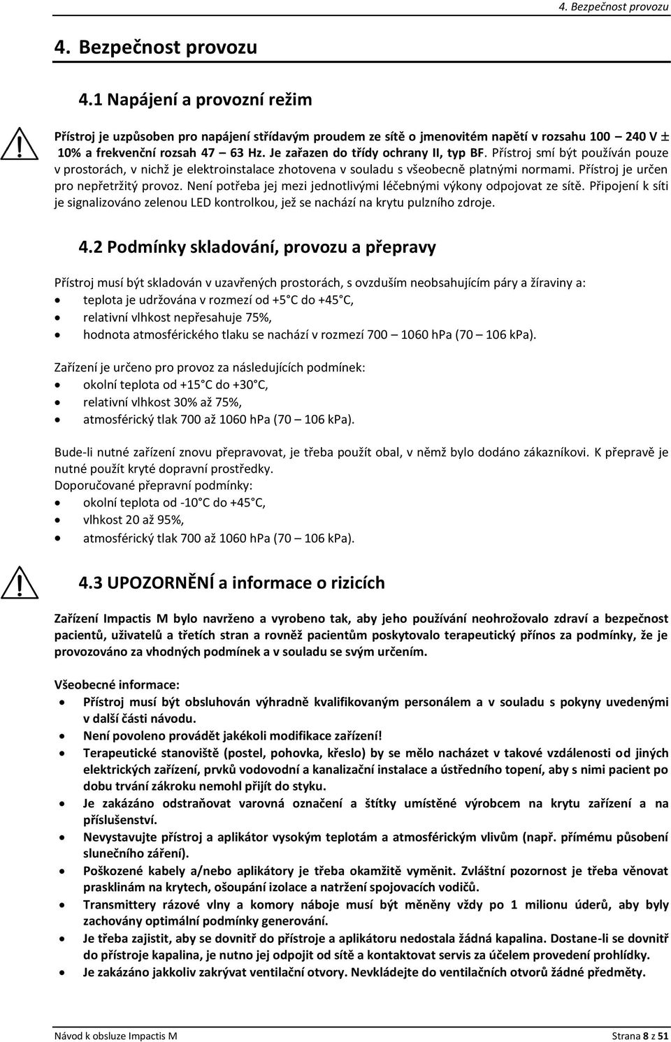 Přístroj je určen pro nepřetržitý provoz. Není potřeba jej mezi jednotlivými léčebnými výkony odpojovat ze sítě.