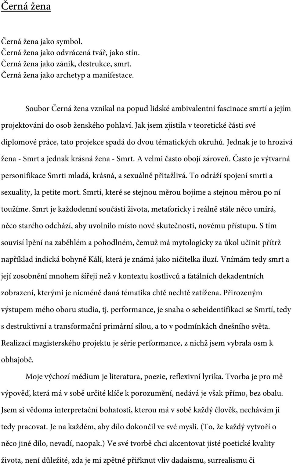 Jak jsem zjistila v teoretické části své diplomové práce, tato projekce spadá do dvou tématických okruhů. Jednak je to hrozivá žena - Smrt a jednak krásná žena - Smrt. A velmi často obojí zároveň.