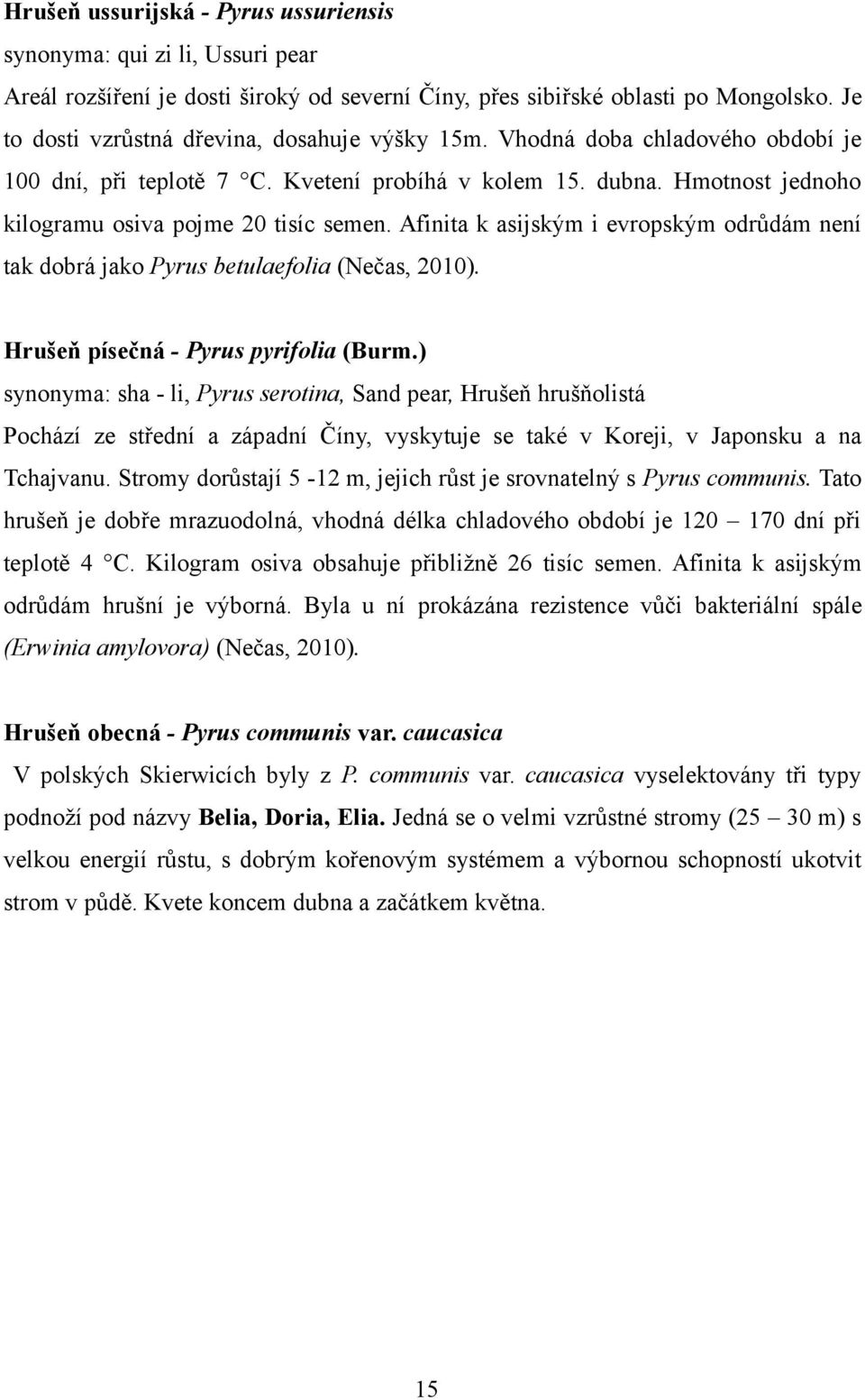 Afinita k asijským i evropským odrůdám není tak dobrá jako Pyrus betulaefolia (Nečas, 2010). Hrušeň písečná - Pyrus pyrifolia (Burm.