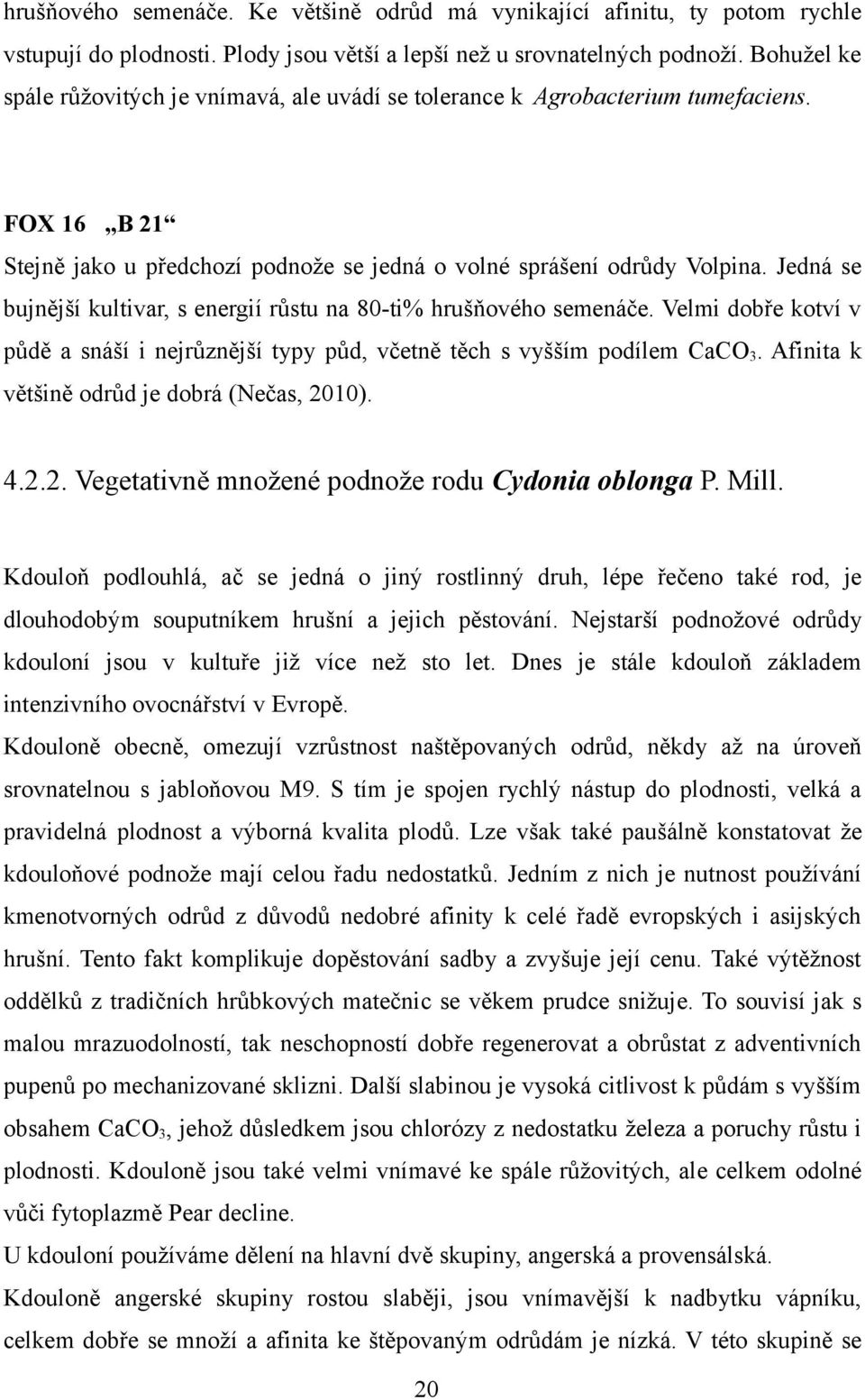 Jedná se bujnější kultivar, s energií růstu na 80-ti% hrušňového semenáče. Velmi dobře kotví v půdě a snáší i nejrůznější typy půd, včetně těch s vyšším podílem CaCO 3.