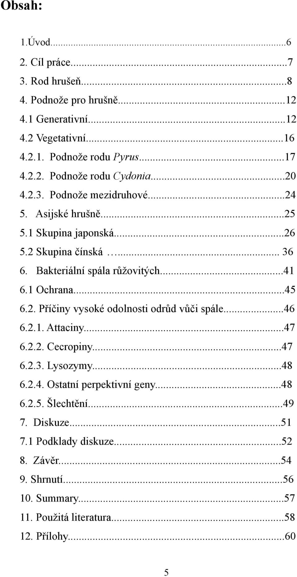 ..45 6.2. Příčiny vysoké odolnosti odrůd vůči spále...46 6.2.1. Attaciny...47 6.2.2. Cecropiny...47 6.2.3. Lysozymy...48 6.2.4. Ostatní perpektivní geny...48 6.2.5. Šlechtění.