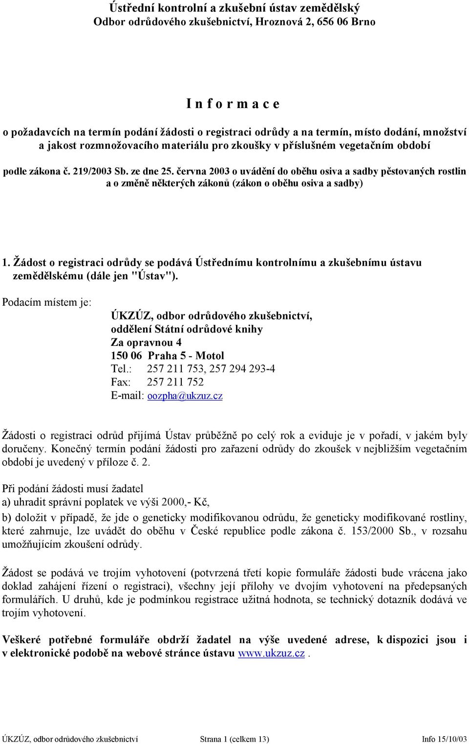 června 2003 o uvádění do oběhu osiva a sadby pěstovaných rostlin a o změně některých zákonů (zákon o oběhu osiva a sadby) 1.