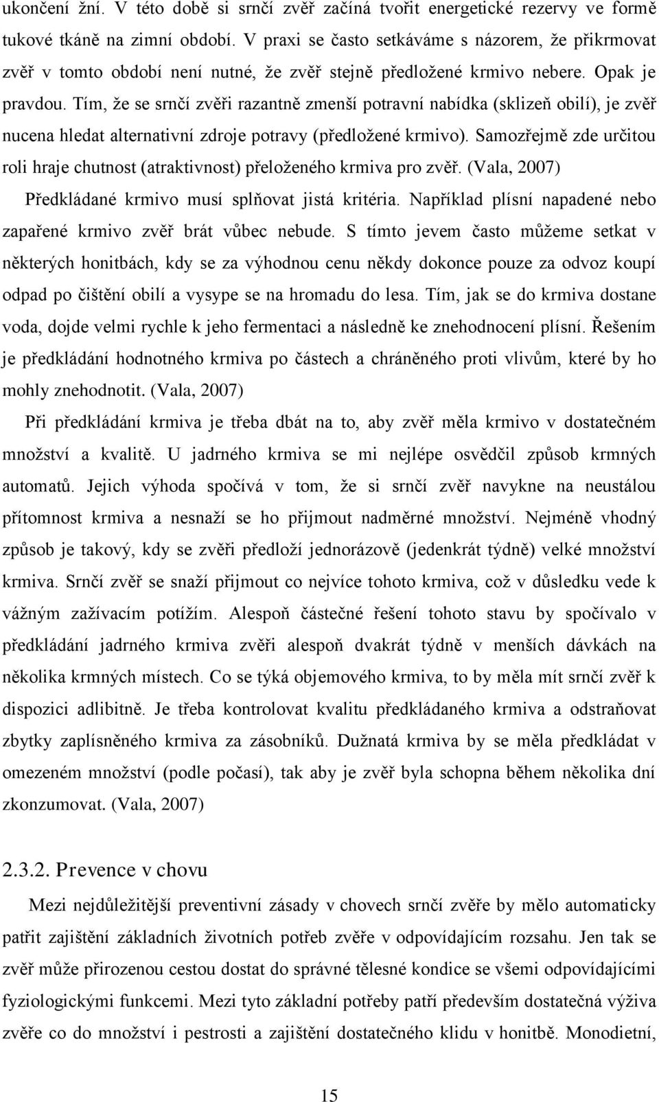 Tím, že se srnčí zvěři razantně zmenší potravní nabídka (sklizeň obilí), je zvěř nucena hledat alternativní zdroje potravy (předložené krmivo).