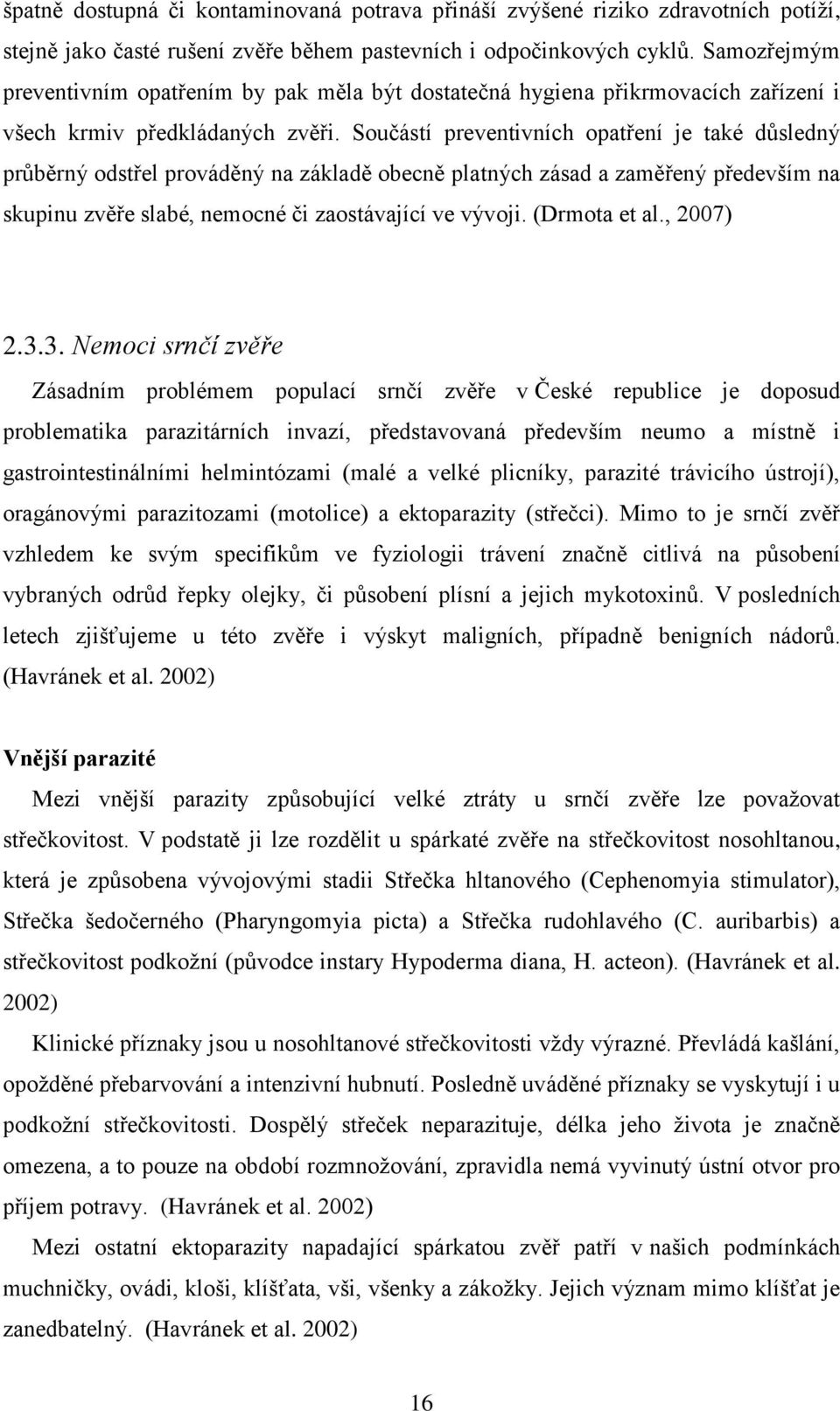 Součástí preventivních opatření je také důsledný průběrný odstřel prováděný na základě obecně platných zásad a zaměřený především na skupinu zvěře slabé, nemocné či zaostávající ve vývoji.