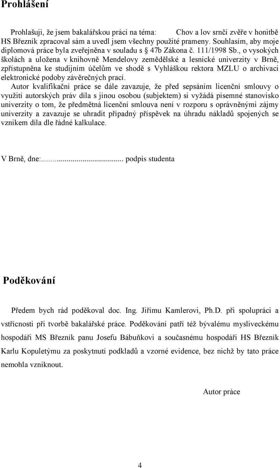 , o vysokých školách a uložena v knihovně Mendelovy zemědělské a lesnické univerzity v Brně, zpřístupněna ke studijním účelům ve shodě s Vyhláškou rektora MZLU o archivaci elektronické podoby