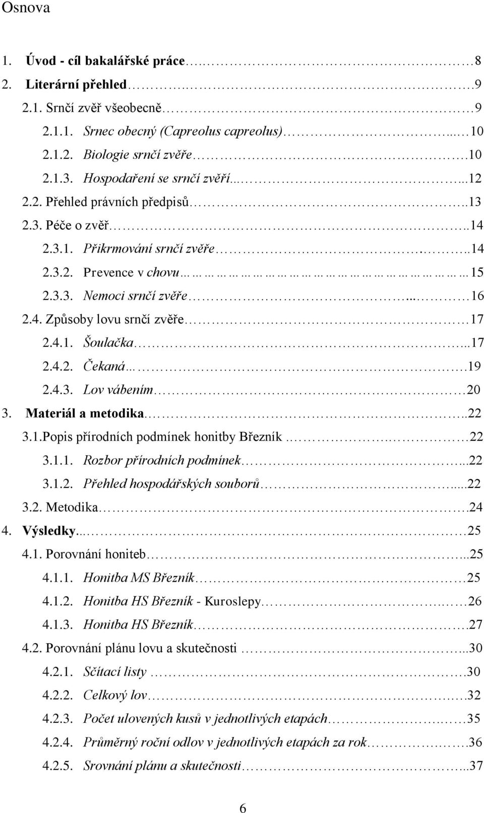 4.1. Šoulačka...17 2.4.2. Čekaná.19 2.4.3. Lov vábením 20 3. Materiál a metodika...22 3.1.Popis přírodních podmínek honitby Březník.. 22 3.1.1. Rozbor přírodních podmínek...22 3.1.2. Přehled hospodářských souborů.