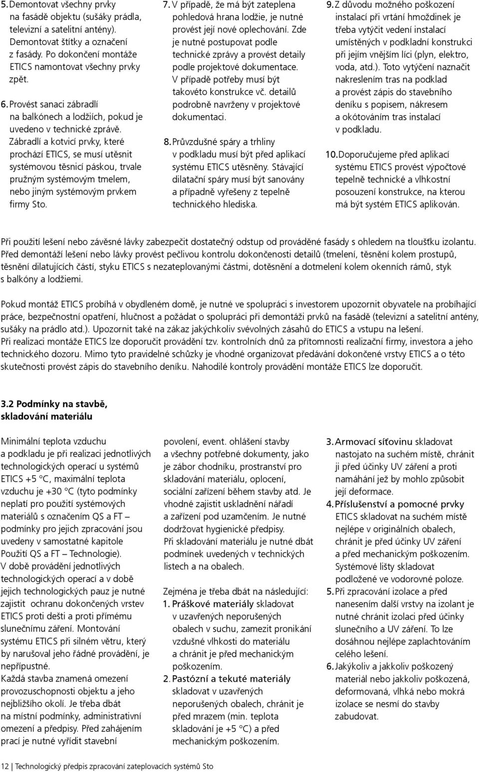 Zábradlí a kotvicí prvky, které prochází ETICS, se musí utěsnit systémovou těsnicí páskou, trvale pružným systémovým tmelem, nebo jiným systémovým prvkem firmy Sto. 7.