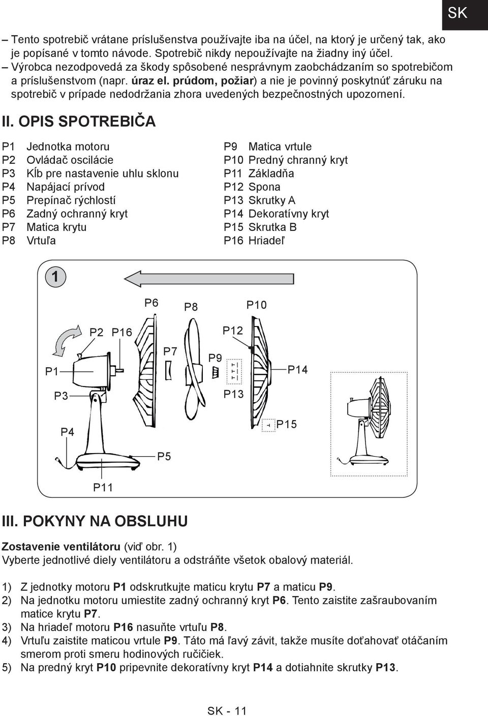 prúdom, požiar) a nie je povinný poskytnúť záruku na spotrebič v prípade nedodržania zhora uvedených bezpečnostných upozornení. II.