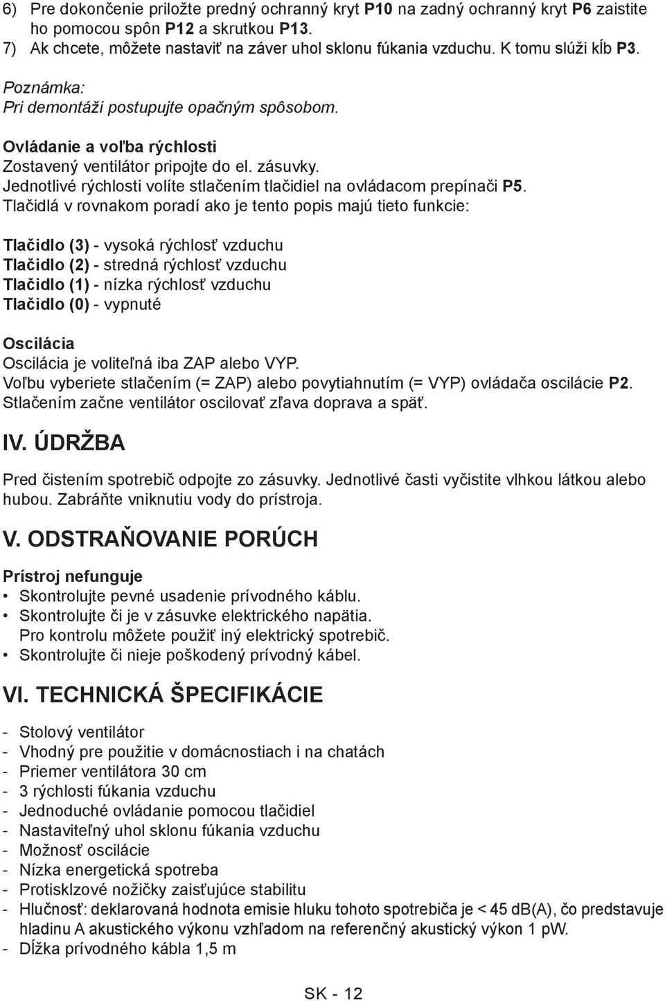 Jednotlivé rýchlosti volíte stlačením tlačidiel na ovládacom prepínači P5.