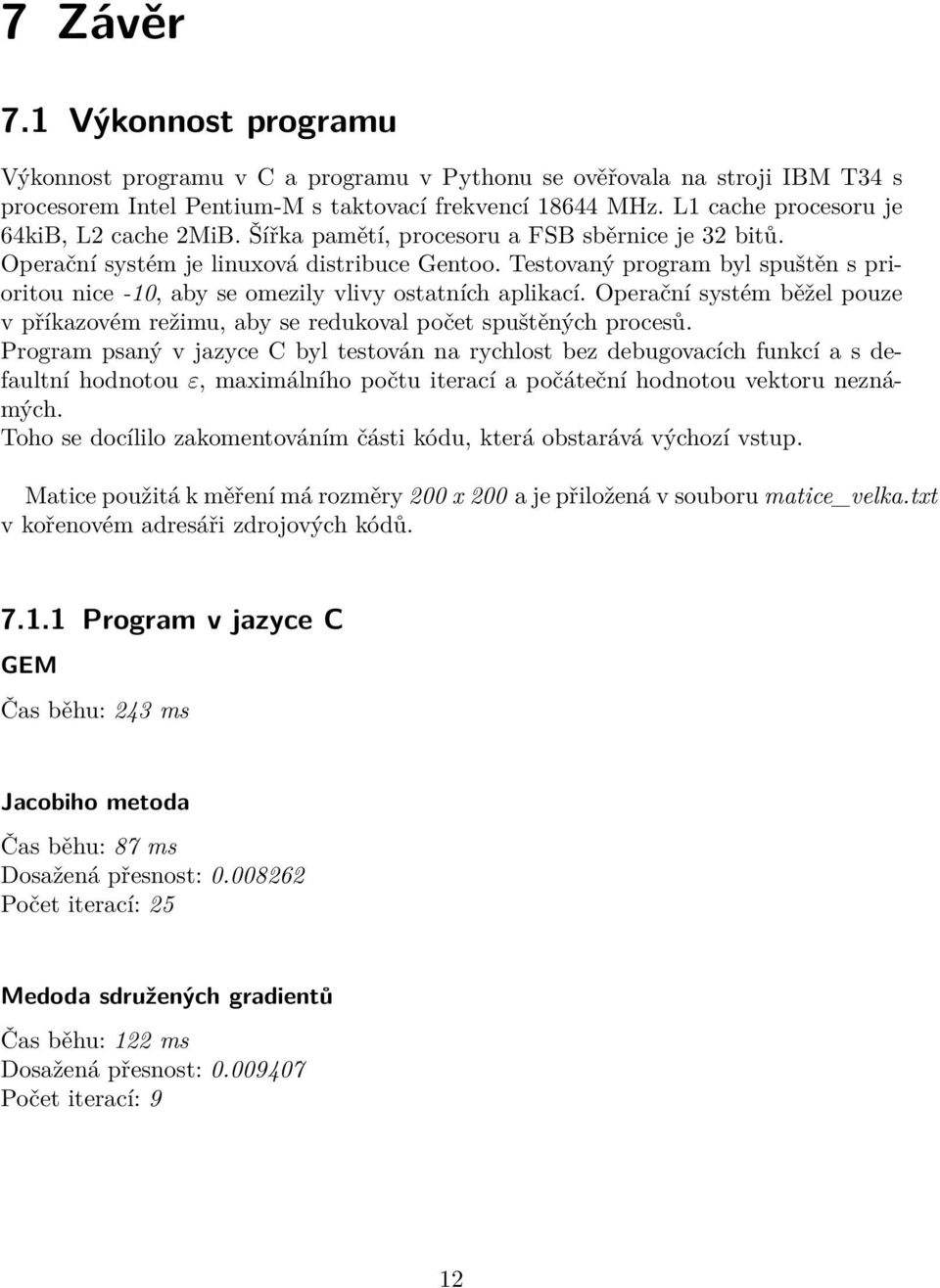 Testovaný program byl spuštěn s prioritou nice -10, aby se omezily vlivy ostatních aplikací. Operační systém běžel pouze v příkazovém režimu, aby se redukoval počet spuštěných procesů.