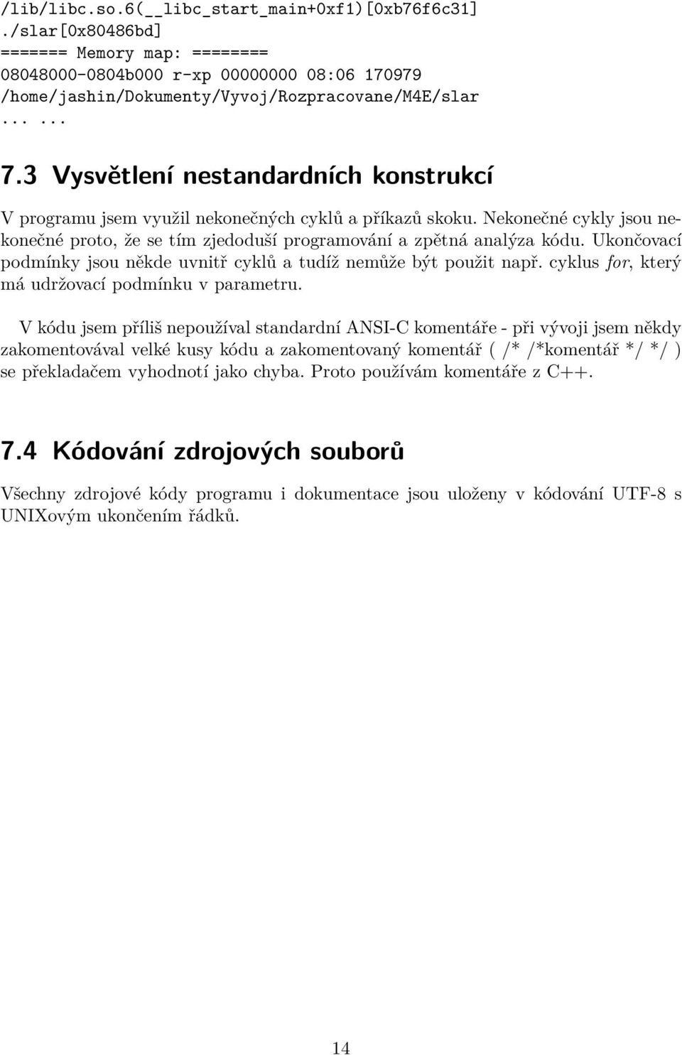 Ukončovací podmínky jsou někde uvnitř cyklů a tudíž nemůže být použit např. cyklus for, který má udržovací podmínku v parametru.