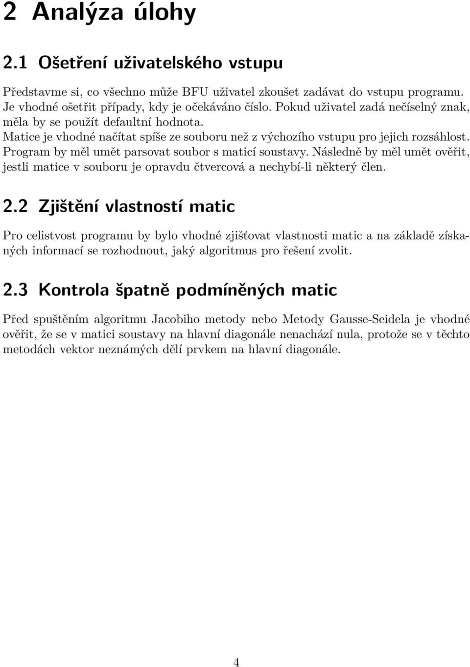 Program by měl umět parsovat soubor s maticí soustavy. Následně by měl umět ověřit, jestli matice v souboru je opravdu čtvercová a nechybí-li některý člen. 2.