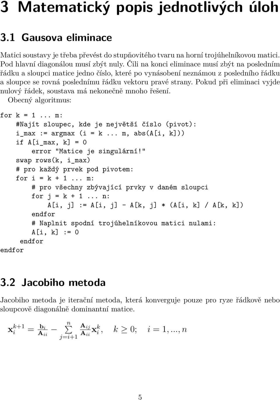 Pokud při eliminaci vyjde nulový řádek, soustava má nekonečně mnoho řešení. Obecný algoritmus: for k = 1... m: #Najít sloupec, kde je největší číslo (pivot): i_max := argmax (i = k.