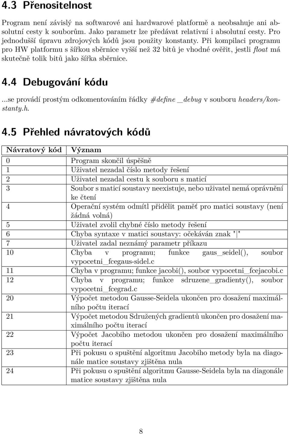 Při kompilaci programu pro HW platformu s šířkou sběrnice vyšší než 32 bitů je vhodné ověřit, jestli float má skutečně tolik bitů jako šířka sběrnice. 4.4 Debugování kódu.