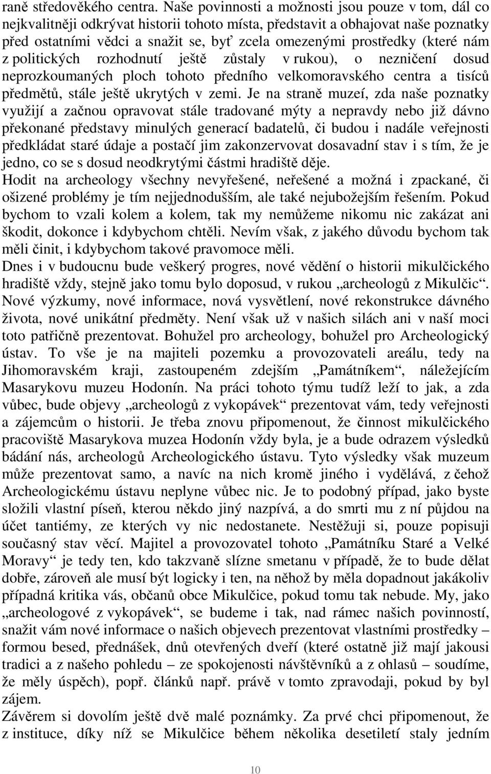 (které nám z politických rozhodnutí ještě zůstaly v rukou), o nezničení dosud neprozkoumaných ploch tohoto předního velkomoravského centra a tisíců předmětů, stále ještě ukrytých v zemi.